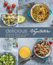 Delicious Vegetables: Amazing Ways To En