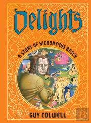 Delights: A Story Of Hieronymus Bosch