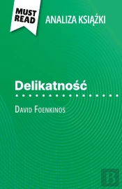 Delikatnosc Ksiazka David Foenkinos (Analiza Ksiazki) : Pelna Analiza I Szczególowe Podsumowanie Pracy