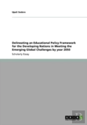Delineating An Educational Policy Framework For The Developing Nations In Meeting The Emerging Global Challenges By Year 2050