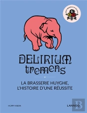 Delirium ; L'Histoire Du Succès De La Brasserie Huyghe