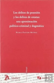 Delitos De Posesion Y Delitos De Estatus: Una Aproximacion Politico-Criminal Y Dogmatica