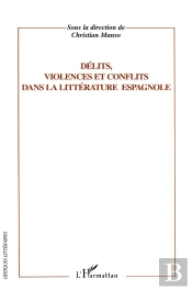 Delits, Violences Et Conflits Dans La Litterature Espagnole
