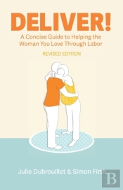 Deliver! A Concise Guide To Helping The Woman You Love Through Labor