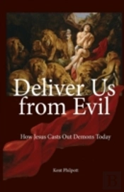 Deliver Us From Evil: How Jesus Casts Out Demons Today