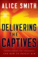 Delivering The Captives Â€“ Understanding The Strongmanâ€“Â€“And How To Defeat Him