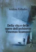 Della Vita E Delle Opere Dell'Architetto Vincenzo Scamozzi
