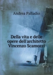 Della Vita E Delle Opere Dell'Architetto Vincenzo Scamozzi