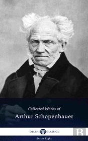 Delphi Collected Works Of Arthur Schopenhauer (Illustrated)