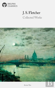Delphi Collected Works Of J. S. Fletcher (Illustrated)