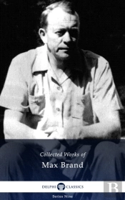 Delphi Collected Works Of Max Brand (Illustrated)