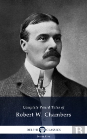 Delphi Complete Weird Tales Of Robert W. Chambers (Illustrated)