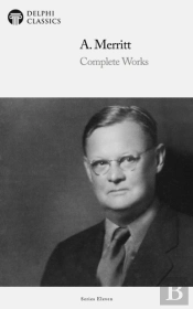 Delphi Complete Works Of A. Merritt (Illustrated)
