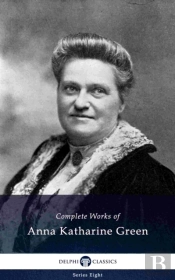 Delphi Complete Works Of Anna Katharine Green (Illustrated)