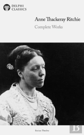Delphi Complete Works Of Anne Thackeray Ritchie (Illustrated)