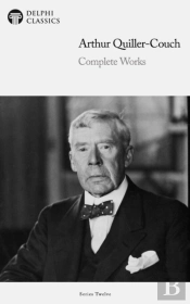 Delphi Complete Works Of Arthur Quiller-Couch (Illustrated)