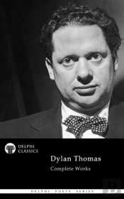 Delphi Complete Works Of Dylan Thomas (Illustrated)