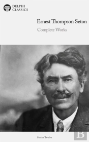 Delphi Complete Works Of Ernest Thompson Seton (Illustrated)