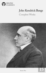 Delphi Complete Works Of John Kendrick Bangs (Illustrated)