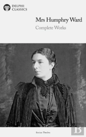 Delphi Complete Works Of Mrs. Humphry Ward (Illustrated)