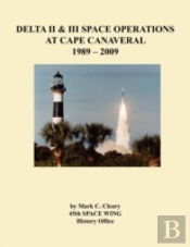 Delta Ii And Iii Space Operations At Cape Canaveral 1989-2009