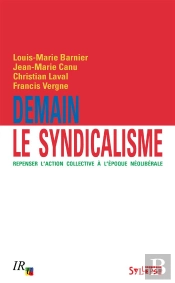 Demain Le Syndicalisme ; Repenser L'Action Collective À L'Époque Néolibérale