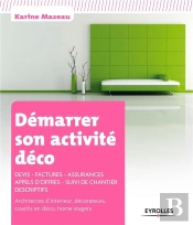 Demarrer Son Activite Deco. Devis, Factures, Assurances, Appels D'Offres, Suivi De Chantier, Descrip
