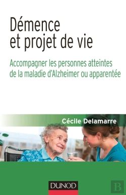 Bertrand.pt - Démence Et Projet De Vie ; Accompagner Les Personnes Atteintes De La Maladie D'Alzheimer Ou Apparentée