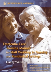 Dementia Care Training Manual For Staff Working In Nursing And Residential Settings
