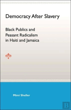Bertrand.pt - Democracy After Slavery: Black Publics And Peasant Radicalism In Haiti And
