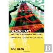 Democracy And Other Neoliberal Fantasies