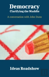 Democracy: Clarifying The Muddle - A Conversation With John Dunn