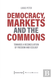 Democracy, Markets And The Commons Â€“ Towards A Reconciliation Of Freedom And Ecology