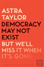 Democracy May Not Exist, But We'Ll Miss It When It'S Gone