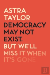 Democracy May Not Exist But We'Ll Miss It When It'S Gone