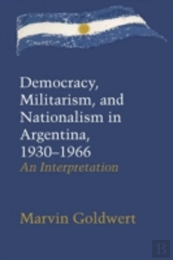 Bertrand.pt - Democracy, Militarism, And Nationalism In Argentina, 1930â€“1966