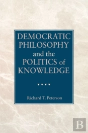 Democratic Philosophy And The Politics Of Knowledge