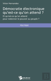 Démocratie Électronique Qu'Est-Ce Qu'On Attend ? Et Qu'Est-Ce Qu'On Attend Pour Redonner Le Pouvoir Au Peuple ?