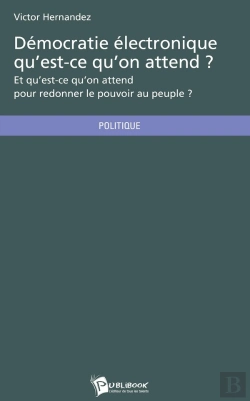 Bertrand.pt - Démocratie Électronique Qu'Est-Ce Qu'On Attend ? Et Qu'Est-Ce Qu'On Attend Pour Redonner Le Pouvoir Au Peuple ?