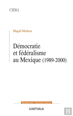 Bertrand.pt - Démocratie Et Fédéralisme Au Mexique (1989-2000)