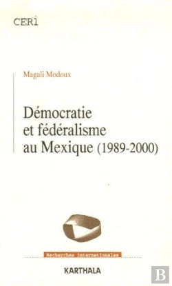 Bertrand.pt - Démocratie Et Fédéralisme Au Mexique (1989-2000)