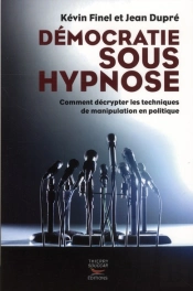 Democratie Sous Hypnose. Petit Traite De Manipulation Politique