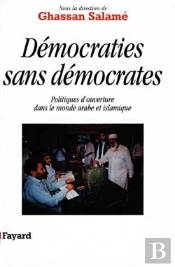 Démocraties Sans Démocrates : Politiques D'Ouverture Dans Le Monde Arabe Et Islamique