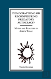 Democratizing Or Reconfiguring Predatory Autocracy? Myths And Realities In Africa Today