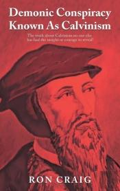 Demonic Conspiracy Known As Calvinism