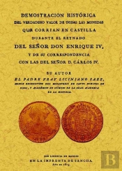 Demostración Histórica Del Verdadero Valor De Todas Las Monedas Que Corrían En Castilla Durante El R