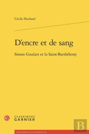 D'Encre Et De Sang : Simon Goulart Et La Saint-Barthélemy