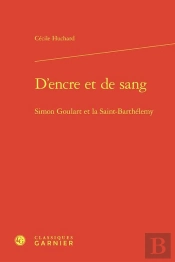 D'Encre Et De Sang : Simon Goulart Et La Saint-Barthélemy