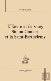 D'Encre Et De Sang ; Simon Goulart Et La Saint-Barthélemy