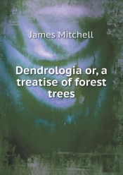Dendrologia Or, A Treatise Of Forest Trees